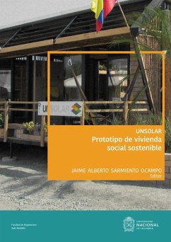 UNSOLAR: Prototipo de vivienda social sostenible (eBook, PDF) - Bedoya Montoya, Carlos Mauricio; Sarmiento, Jaime Alberto; Polanco, Jorge Eduardo; Castañeda, Juan Carlos; Arcila Montoya, Orlando