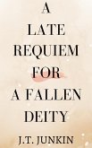 A Late Requiem For A Fallen Deity (eBook, ePUB) A Late Requiem For A Fallen Deity (eBook, ePUB)