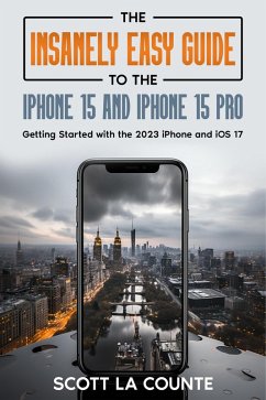The Insanely Easy Guide to iPhone 15 and iPhone 15 Pro: Getting Started with the 2023 iPhone and iOS 17 (eBook, ePUB) - Counte, Scott La