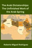 The Arab Dictatorships: The Unfinished Work of the Arab Spring (eBook, ePUB)