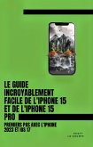 Le Guide Incroyablement Facile De L'iPhone 15 Et De L'iPhone 15 Pro: Premiers Pas Avec L'iphone 2023 Et iOS 17 (eBook, ePUB)