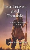 Tea Leaves and Trouble: Castor's Resident Witch (The Resident Witch Series, #1) (eBook, ePUB) Tea Leaves and Trouble: Castor's Resident Witch (The Resident Witch Series, #1) (eBook, ePUB)