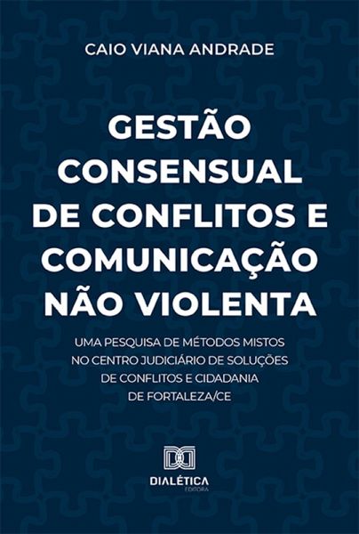 Gestão Consensual de Conflitos e Comunicação Não Violenta (eBook, ePUB) Gestão Consensual de Conflitos e Comunicação Não Violenta (eBook, ePUB)