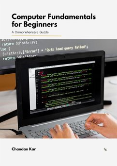 Computer Fundamentals for Beginners: A Comprehensive Guide (eBook, ePUB) - Kar, Chandan