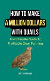 How To Make A Million Dollars With Quails: The Ultimate Guide To Profitable Quail Farming (eBook, ePUB)