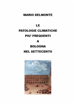 Le patologie climatiche piu' frequenti a Bologna nel settecento (eBook, ePUB) - Delmonte, Mario