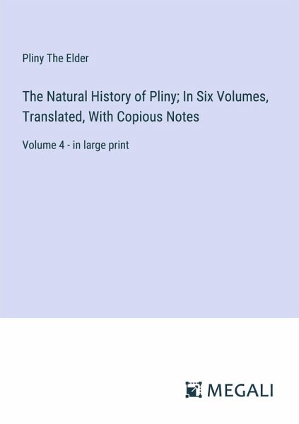 The Natural History of Pliny; In Six Volumes, Translated, With Copious Notes The Natural History of Pliny; In Six Volumes, Translated, With Copious Notes