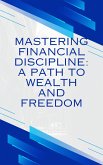 Mastering Financial discipline": A path to wealth and freedom (eBook, ePUB)