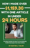 How I Made Over $1,159.30 With One Article In Under 24 Hours (eBook, ePUB)
