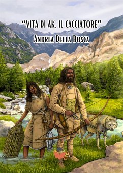 Vita di Ak, il cacciatore (eBook, ePUB) - Della Bosca, Andrea