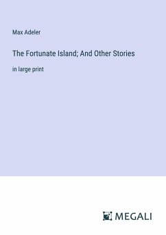The Fortunate Island; And Other Stories - Adeler, Max