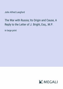 The War with Russia; Its Origin and Cause, A Reply to the Letter of J. Bright, Esq., M.P. - Langford, John Alfred