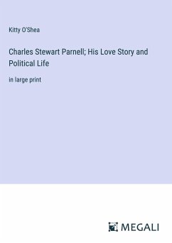 Charles Stewart Parnell; His Love Story and Political Life - O'Shea, Kitty