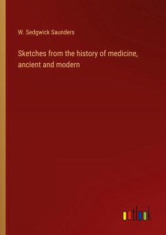 Sketches from the history of medicine, ancient and modern - Saunders, W. Sedgwick