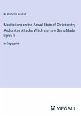 Meditations on the Actual State of Christianity; And on the Attacks Which are now Being Made Upon it