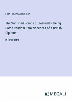 The Vanished Pomps of Yesterday; Being Some Random Reminiscences of a British Diplomat - Hamilton, Lord Frederic