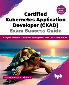 Certified Kubernetes Application Developer (CKAD) Exam Success Guide - Kishore, Sethumadhavan