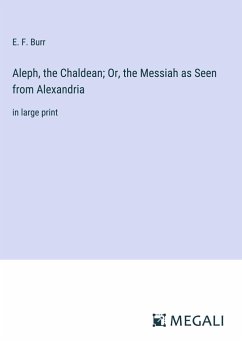 Aleph, the Chaldean; Or, the Messiah as Seen from Alexandria - Burr, E. F.