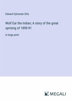 Wolf Ear the Indian; A story of the great uprising of 1890-91 - Ellis, Edward Sylvester