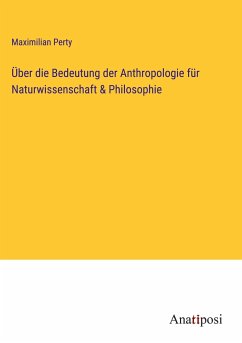 Über die Bedeutung der Anthropologie für Naturwissenschaft & Philosophie - Perty, Maximilian