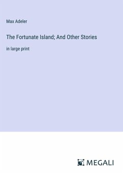 The Fortunate Island; And Other Stories - Adeler, Max