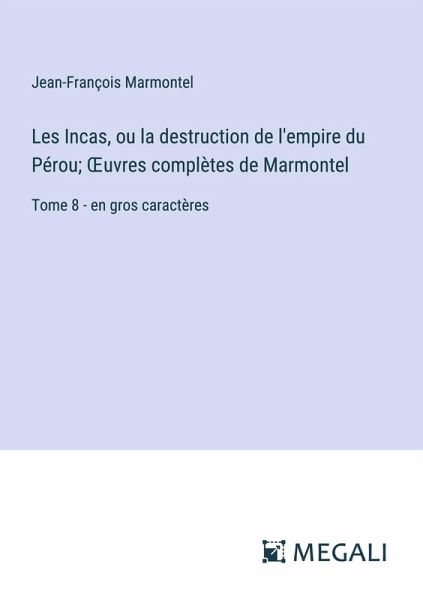 Les Incas, ou la destruction de l'empire du Pérou; ¿uvres complètes de Marmontel