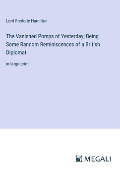 The Vanished Pomps of Yesterday; Being Some Random Reminiscences of a British Diplomat - Hamilton, Lord Frederic