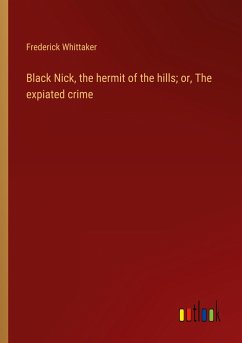 Black Nick, the hermit of the hills; or, The expiated crime