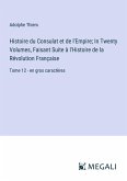 Histoire du Consulat et de l'Empire; In Twenty Volumes, Faisant Suite à l'Histoire de la Révolution Française