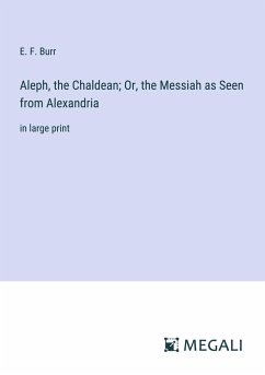 Aleph, the Chaldean; Or, the Messiah as Seen from Alexandria - Burr, E. F.