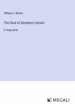 The Soul of Abraham Lincoln - Barton, William E.