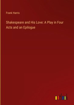 Shakespeare and His Love: A Play in Four Acts and an Epilogue