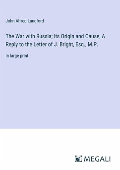 The War with Russia; Its Origin and Cause, A Reply to the Letter of J. Bright, Esq., M.P. - Langford, John Alfred