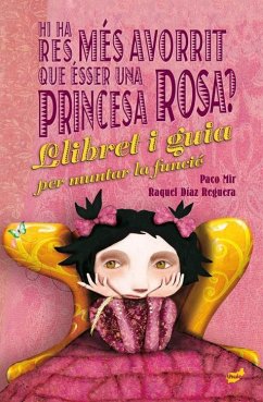 Hi ha res més avorrit que ésser una princesa rosa? : el llibret i la guia per muntar la funció - Mir, Paco; Díaz Reguera, Raquel