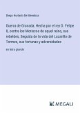 Guerra de Granada; Hecha por el rey D. Felipe II, contra los Moriscos de aquel reino, sus rebeldes, Seguida de la vida del Lazarillo de Tormes, sus fortunas y adversidades