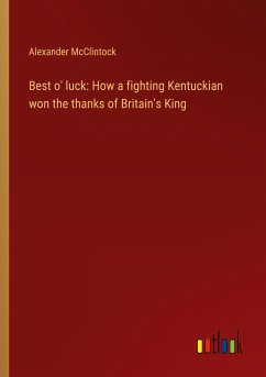 Best o' luck: How a fighting Kentuckian won the thanks of Britain's King - McClintock, Alexander