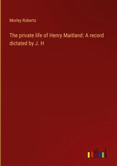 The private life of Henry Maitland: A record dictated by J. H - Roberts, Morley