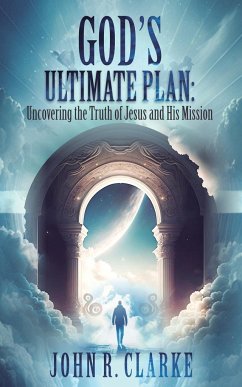 Uncovering the Truth of Jesus and His Mission - Clarke, John R.