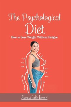 The Psychological Diet - How to Lose Weight Without Fatigue: How to lose weight by changing your mindset and without dieting - Ferrari, Alessia Sofia