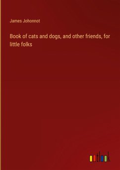 Book of cats and dogs, and other friends, for little folks - Johonnot, James