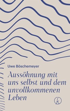 Aussöhnung mit uns selbst und dem unvollkommenen Leben (eBook, ePUB) - Böschemeyer, Uwe