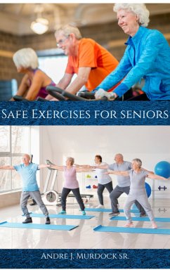 Safe Exercises for Seniors (eBook, ePUB) - Murdock Sr., Andre J.