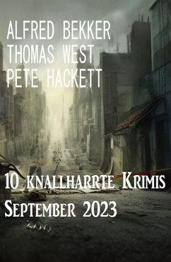 10 knallharrte Krimis September 2023 (eBook, ePUB) - Bekker, Alfred; West, Thomas; Hackett, Pete