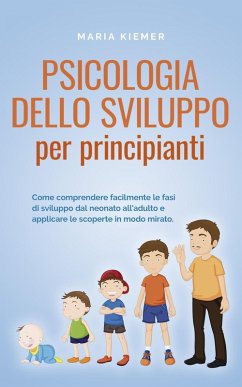 Cover Psicologia dello sviluppo per principianti Come comprendere facilmente le fasi di sviluppo dal neonato all'adulto e applicare le scoperte in modo mirato. (eBook, ePUB)