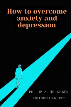 How to Overcome Anxiety and Depression (eBook, ePUB) - Johansen, Phillip A.