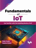Fundamentals of IoT: Get Familiar with the Building Blocks of IoT (eBook, ePUB) Fundamentals of IoT: Get Familiar with the Building Blocks of IoT (eBook, ePUB)