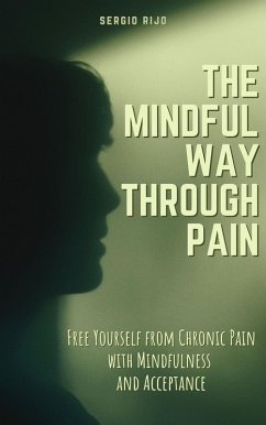 Cover The Mindful Way Through Pain: Free Yourself from Chronic Pain with Mindfulness and Acceptance (eBook, ePUB)
