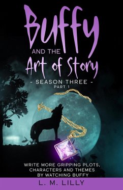 Buffy and the Art of Story Season Three Part 1: Write More Gripping Plots, Characters, And Themes By Watching Buffy (Writing As A Second Career, #11) (eBook, ePUB) - Lilly, L. M.