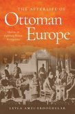 The Afterlife of Ottoman Europe (eBook, ePUB)
