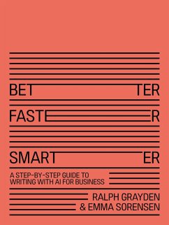 Better, Faster, Smarter: A Step-by-Step Guide to Writing With AI for Business (eBook, ePUB) - Sorensen, Ralph Grayden and Emma